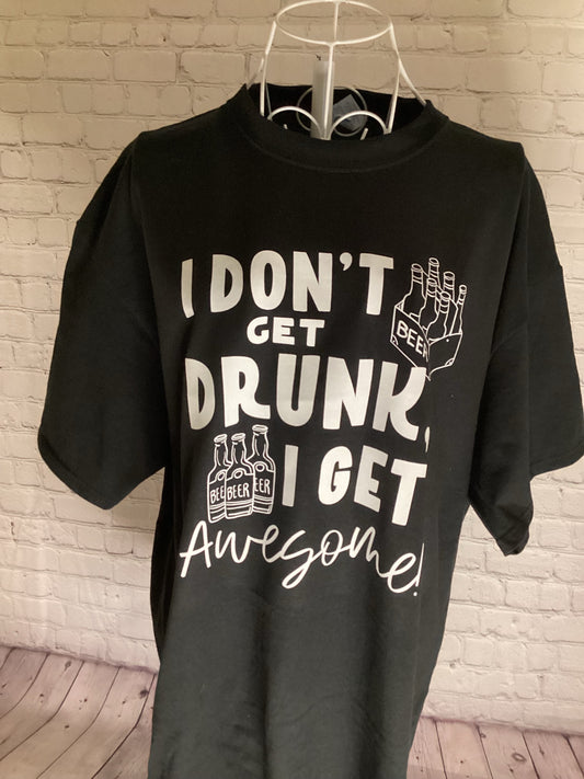 I DONT GET DRUNK I GET awesome screen print T-shirt